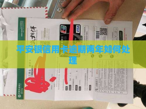 平安银信用卡逾期两年如何处理