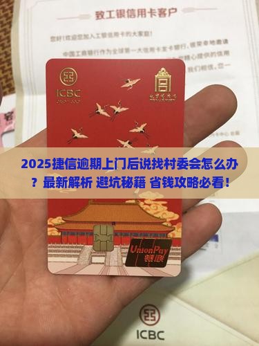 捷信逾期上门后说找村委会应该怎么处理