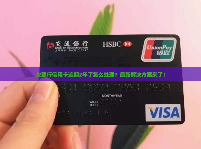 欠建行信用卡逾期2年了怎么处理