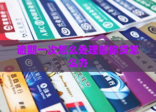 邮你贷逾期了一次该怎么办