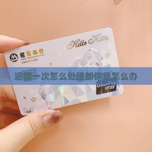 邮你贷逾期了一次该怎么办