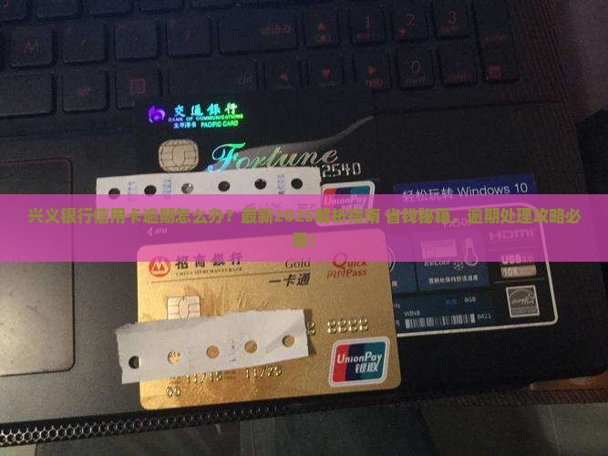 兴义银行信用卡逾期处理方法及注意事项