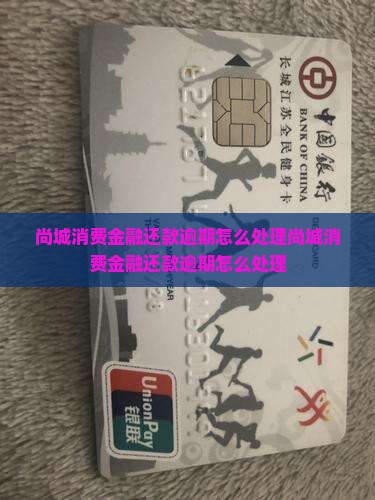 尚城消费金融还款逾期怎么处理