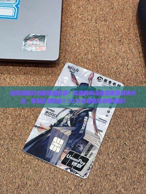 如何跟银行协商延期还款的法律后果及解决方法