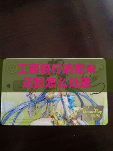 工商银行逾期未还款怎么处理
