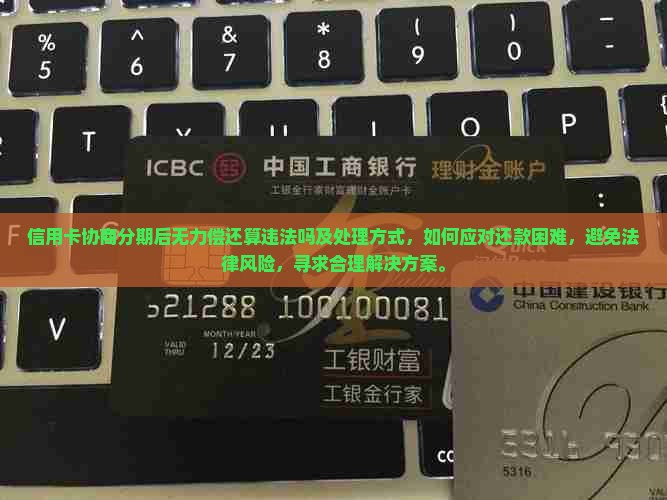 信用卡协商分期后无力偿还算违法吗及处理方式