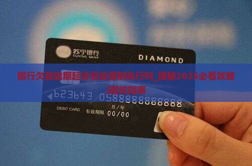 银行欠款逾期起诉后会强制执行吗