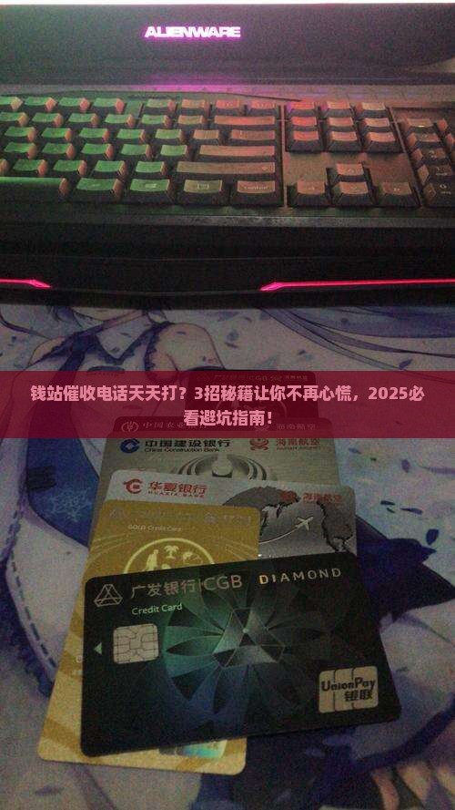 钱站催收应对策略如何有效处理催款问题