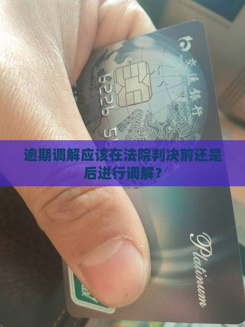 逾期调解应该在法院判决前还是后进行