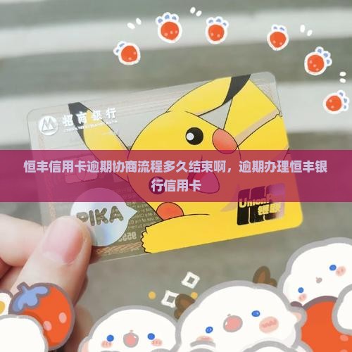 恒丰信用卡逾期协商流程多久结束