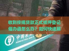 收到按揭贷款正式抵押登记催办函怎么办