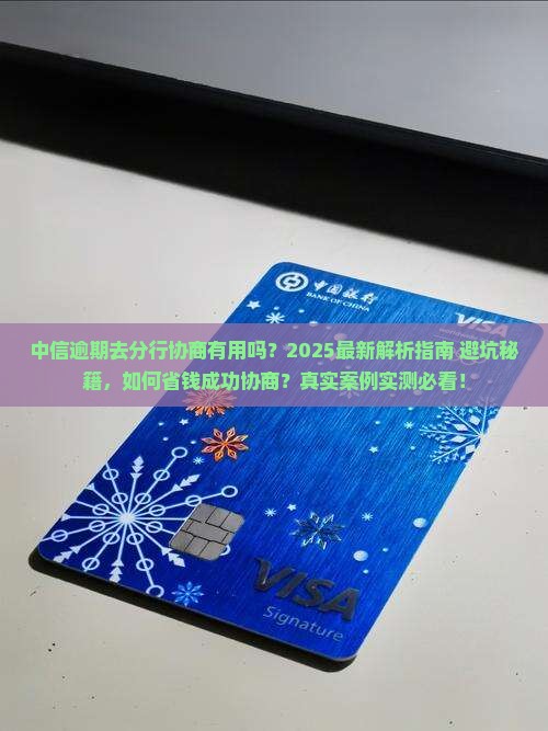 中信逾期去分行协商有用吗怎么办