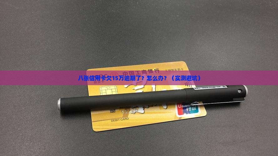 八张信用卡欠15万逾期怎么办