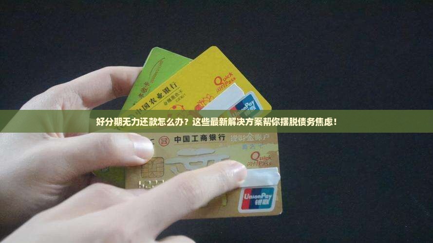 好分期无力还款最佳处理方法大揭秘