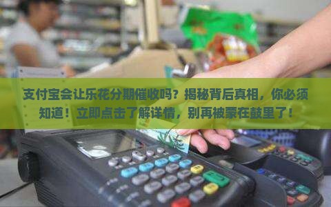支付宝会让乐花分期催收吗