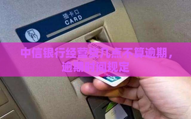 中信银行经营贷几点不算逾期