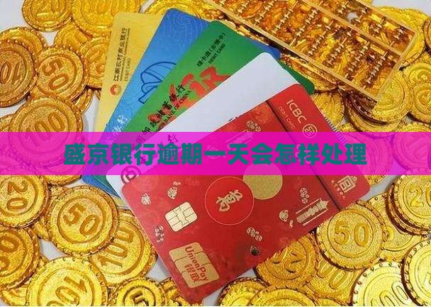 盛京银行逾期一天会怎样处理