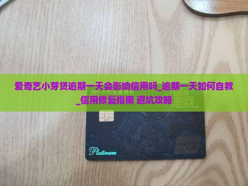 爱奇艺小芽贷逾期一天会影响信用吗