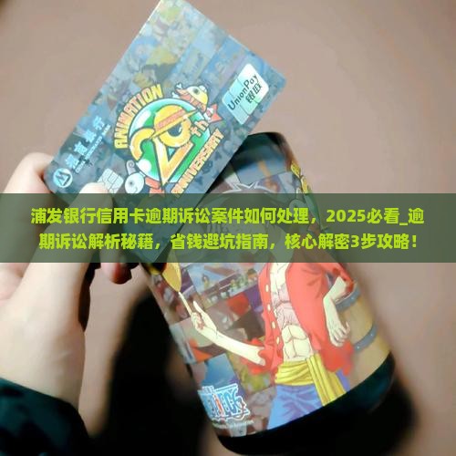 浦发银行信用卡逾期诉讼案件如何处理
