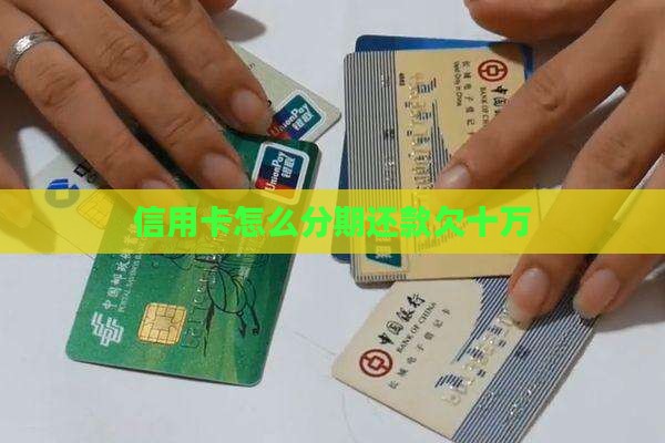 多张信用卡欠十万如何分期还款