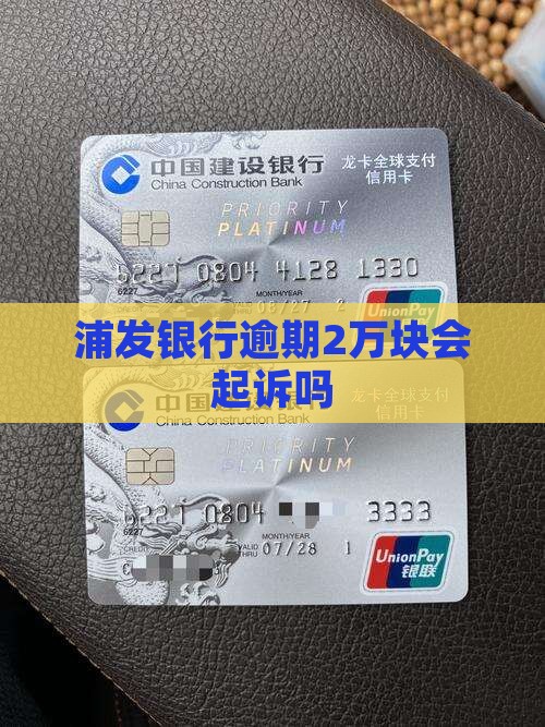 浦发银行逾期2万块会起诉吗