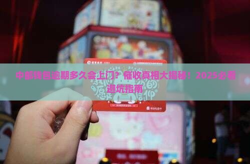 中邮钱包逾期多久上门催收服务