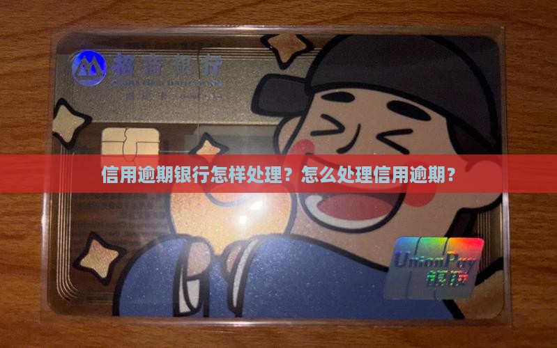 信用逾期银行会怎样处理