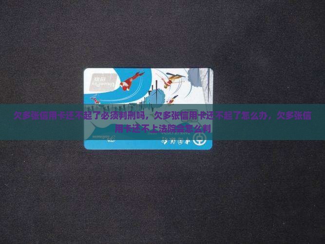 欠多张信用卡还不起了必须判刑吗
