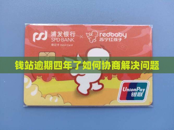 钱站逾期四年了如何协商解决问题