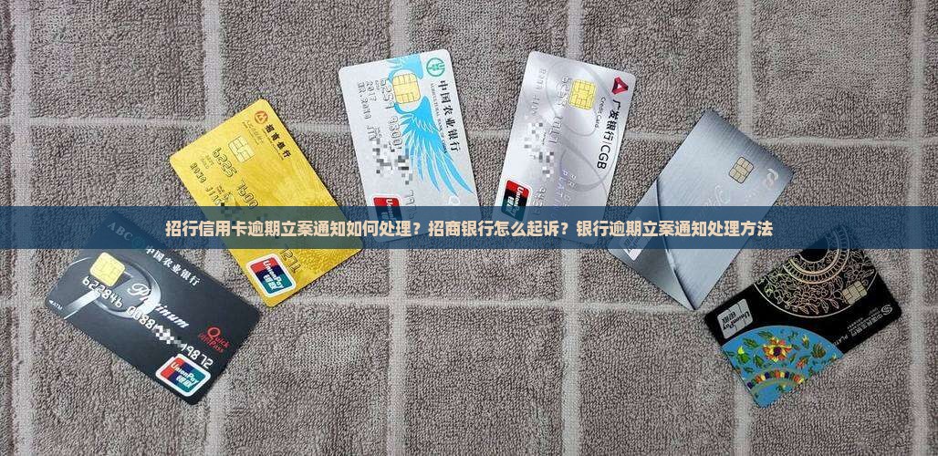 招行信用卡逾期立案通知该如何处理