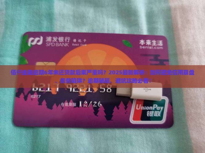 佰仟金融逾期6年未还贷款后果严重吗
