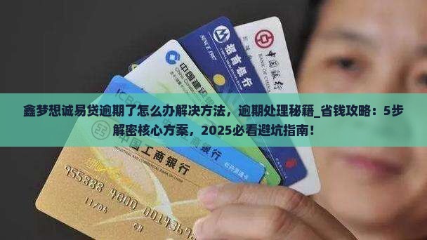 鑫梦想诚易贷逾期了怎么办解决方法