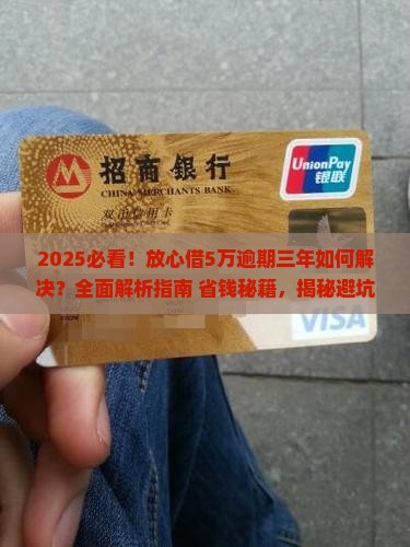 放心借5万逾期三年怎么办理解决方案