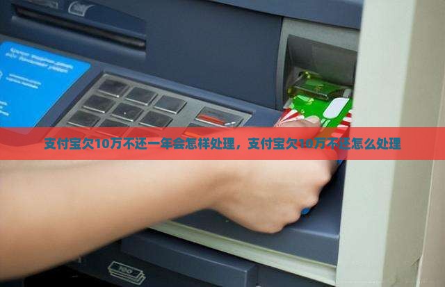 支付宝欠10万不还一年会怎样处理