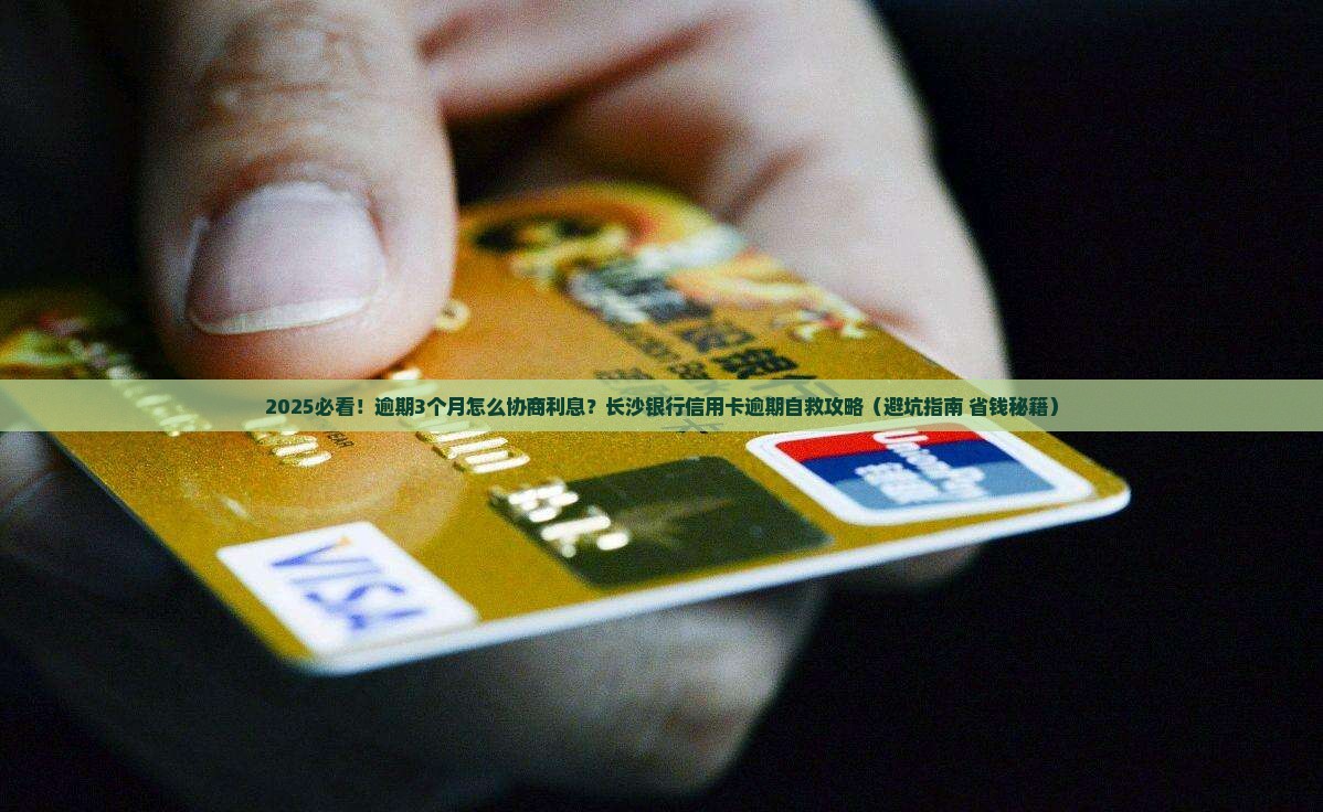 长沙银行信用卡逾期怎么协商利息优惠
