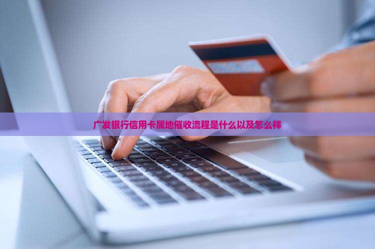 广发银行信用卡属地催收流程