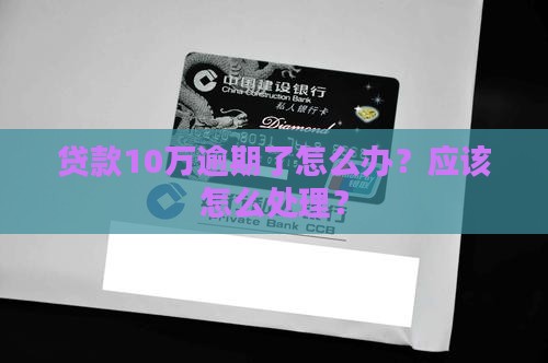 微信贷款10万逾期还款怎么办