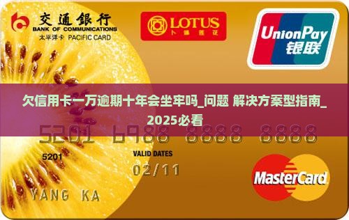欠信用卡一万逾期十年会坐牢吗如何解决