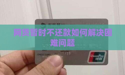 网贷暂时不还款如何解决困难