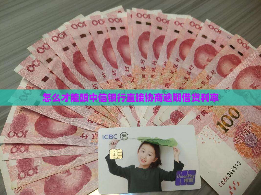 怎么才能跟中信银行直接协商借贷利率