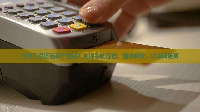 分期乐没还后果严重吗
