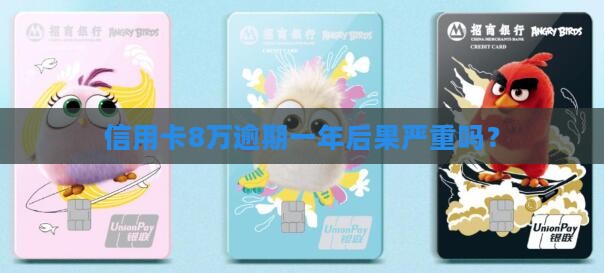 信用卡8万逾期一年后果严重吗