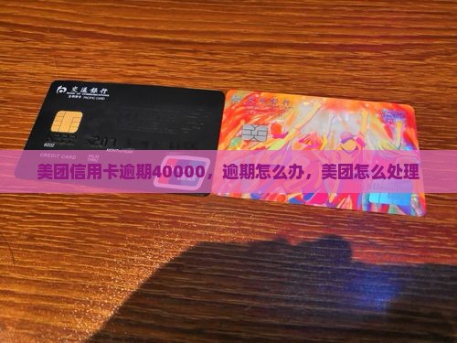 美团信用卡逾期40000怎么办
