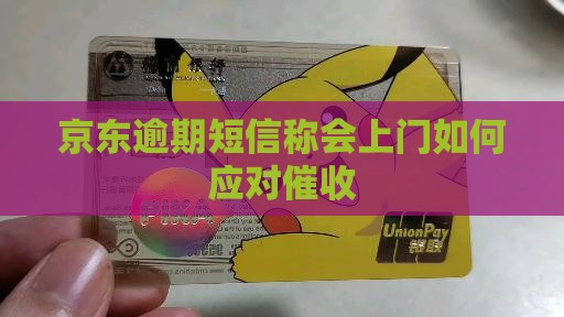 京东逾期短信说会上门怎么办
