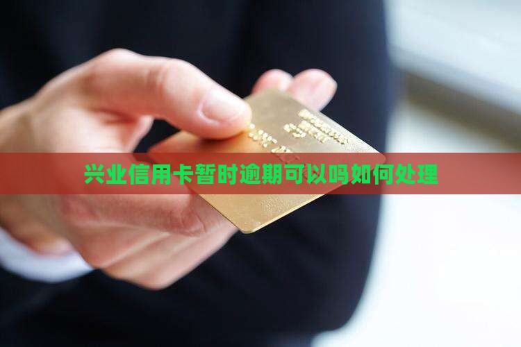 兴业信用卡暂时逾期可以吗如何处理