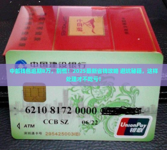 中邮钱包逾期8万元需要如何处理