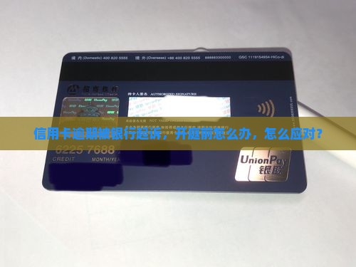 信用卡逾期银行起诉到开庭怎么办