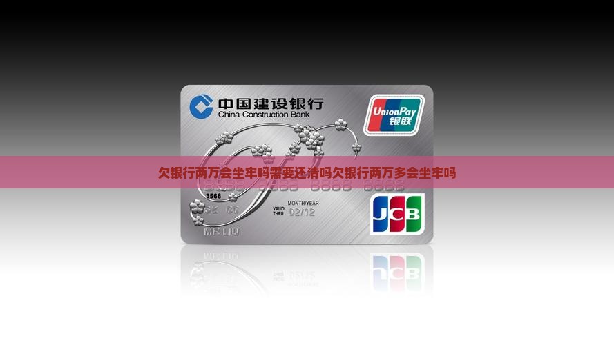 欠银行两万会坐牢吗需要还清吗