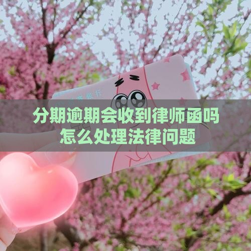 好分期逾期会收到律师函吗怎么办