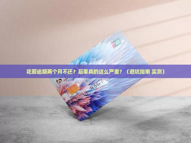 花薪逾期两个月不还会有什么后果